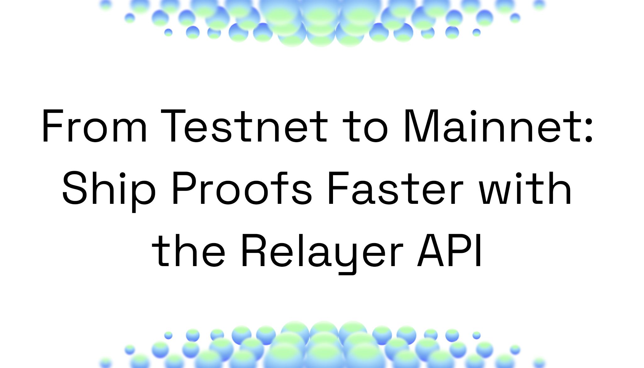From Testnet to Mainnet: Ship Proofs Faster with the Relayer API